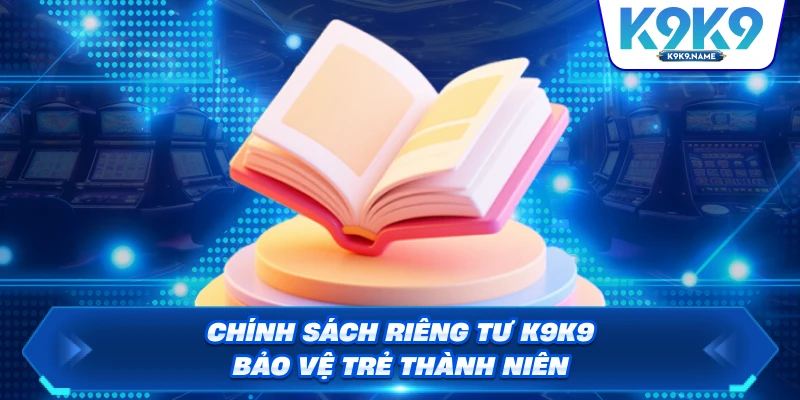 Chính sách riêng tư K9K9 bảo vệ trẻ thành niên