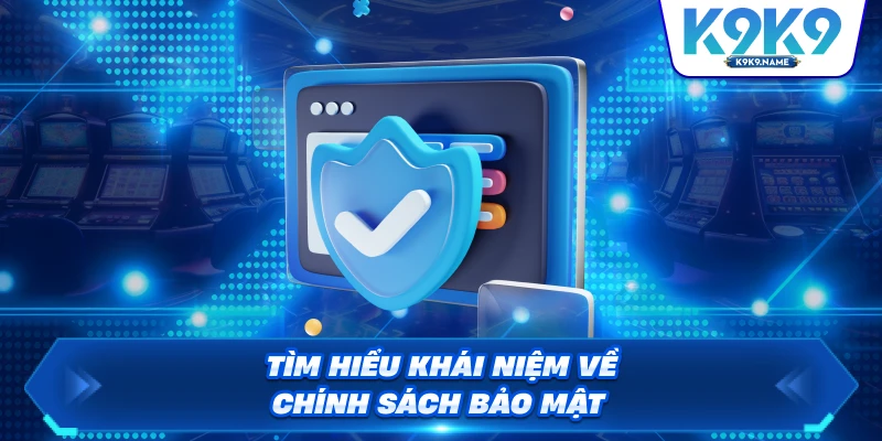 Tìm hiểu khái niệm về chính sách bảo mật 