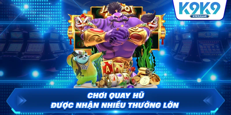 Chơi quay hũ được nhận nhiều thưởng lớn
