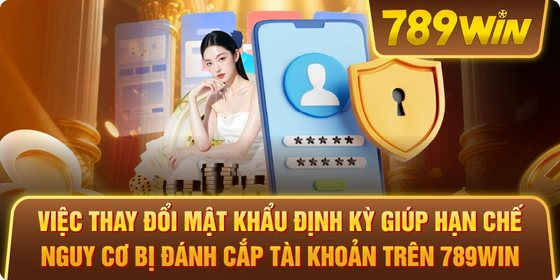 Việc thay đổi mật khẩu định kỳ giúp hạn chế nguy cơ bị đánh cắp tài khoản trên 789win.